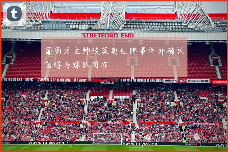 葡萄牙主帅谈莱奥红牌事件并确认若塔与球队同在